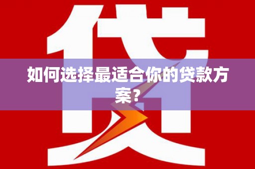 郑州如何选择最适合你的贷款方案？