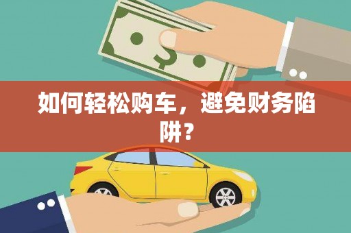 郑州如何轻松购车，避免财务陷阱？