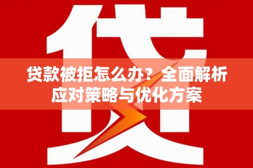 郑州贷款被拒怎么办？全面解析应对策略与优化方案