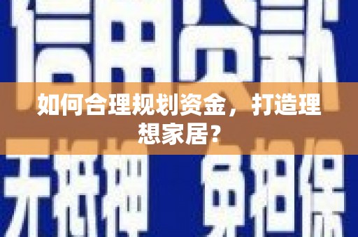 郑州如何合理规划资金，打造理想家居？