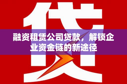 郑州融资租赁公司贷款，解锁企业资金链的新途径